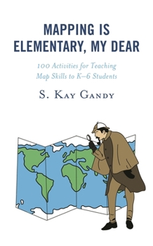 Hardcover Mapping Is Elementary, My Dear: 100 Activities for Teaching Map Skills to K-6 Students Book