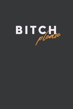 Bitch Please: Blank Lined Notebook Journal or Notepad with Funny Cover