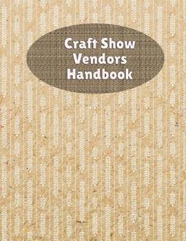 Paperback Craft Show Vendors Handbook: Organize And Track Travel Expenses, Inventory, Custom Orders and More Book