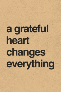 A Grateful Heart Changes Everything: Gratitude Journal Notebook, Diary for Writing Daily Grateful Thoughts and Things, 6x9 120 pages, Simple, Basic ... Anxiety, Finding Joy Each Day and More.