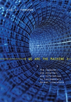 We Are the Machine: The Computer, the Internet, and Information in Contemporary German Literature - Book  of the Studies in German Literature Linguistics and Culture