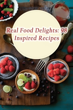Paperback Real Food Delights: 98 Inspired Recipes Book