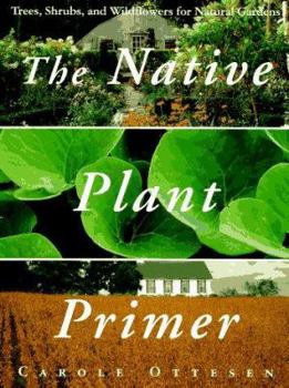 Hardcover The Native Plant Primer: Trees, Shrubs, and Wildflowers for Natural Gardens Book