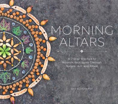 Hardcover Morning Altars: A 7-Step Practice to Nourish Your Spirit Through Nature, Art, and Ritual Book