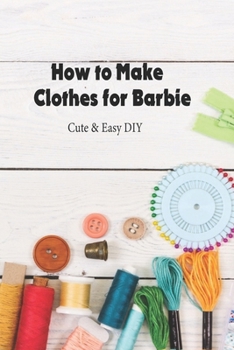 Paperback How to Make Clothes for Barbie: Cute & Easy DIY: DIY Clothes Book