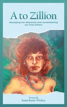 Hardcover A to Zillion Managing Her Dementia and Remembering Our Lives Before Book