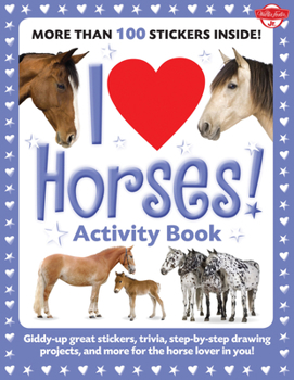 Paperback I Love Horses! Activity Book: Giddy-Up Great Stickers, Trivia, Step-By-Step Drawing Projects, and More for the Horse Lover in You! Book