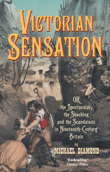 Hardcover Victorian Sensation: Or the Spectacular, the Shocking and the Scandalous in Nineteenth-Century Britain Book