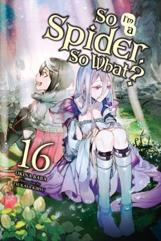 So I'm a Spider, So What?, Vol. 16 (light novel) - Book #16 of the So I'm a Spider, So What? Light Novel