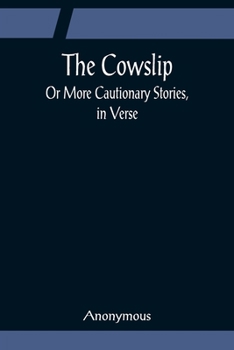 Paperback The Cowslip; Or More Cautionary Stories, in Verse Book
