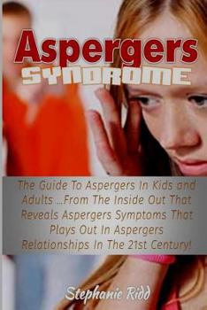 Paperback Aspergers Syndrome: The Guide to Aspergers In Kids and Adults ...From the Inside Out That Reveals Aspergers Symptoms That Plays Out In Asp Book