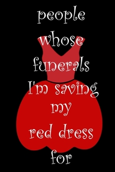 People Whose Funerals I'm Saving My Red Dress For: Blank Lined Journal with Joke Quote on Black cover Perfect dark humor gag gift for funeral director, embalmer family friend