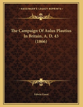 Paperback The Campaign Of Aulus Plautius In Britain, A. D. 43 (1866) Book