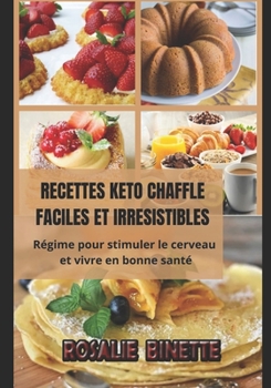 Recettes Keto Chaffle Faciles Et Irr?sistibles: R?gime pour stimuler le cerveau et vivre en bonne sant?