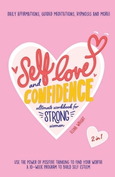 Paperback Self-Love and Confidence Workbook for Strong Women: Use the Power of Positive Thinking to Find Your Worth!: A 10-week program to Build Self Esteem wit Book