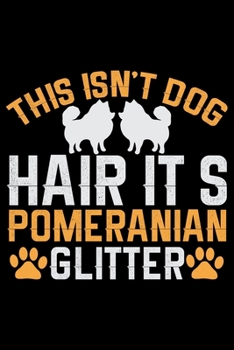 This Isn't Dog Hair It's Pomeranian Glitter: Cool Pomeranian Dog Journal Notebook - Pomeranian Puppy Lover Gifts – Funny Pomeranian Dog Notebook - Pomeranian Owner Gifts. 6 x 9 in 120 pages
