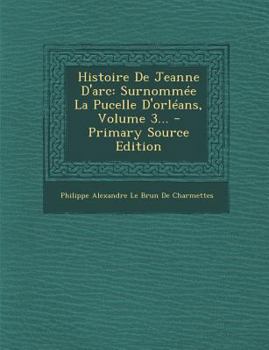 Paperback Histoire de Jeanne D'Arc: Surnommee La Pucelle D'Orleans, Volume 3... - Primary Source Edition [French] Book