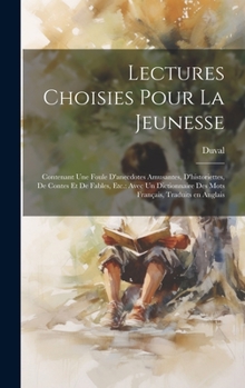 Hardcover Lectures choisies pour la jeunesse: Contenant une foule d'anecdotes amusantes, d'historiettes, de contes et de fables, etc.: avec un dictionnaire des [French] Book