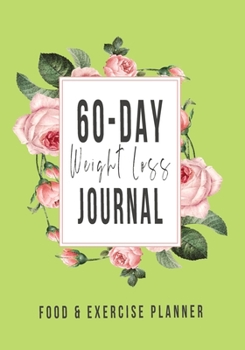60-Day Weight Loss Journal: Food and Exercise Logbook with Daily Meal and Water Tracker, Sleep Log and Journal Prompt Questions