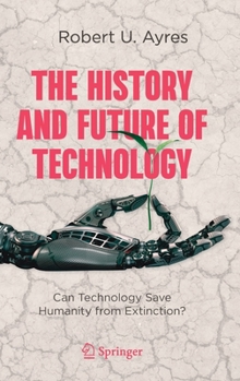 Hardcover The History and Future of Technology: Can Technology Save Humanity from Extinction? Book