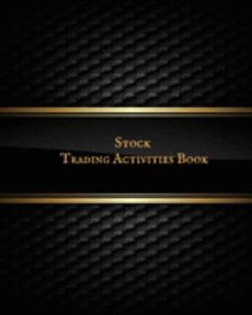 Stock Trading Activities Book: Day Trading Log| Stock Trading Activities |Trade Notebook| Traders Dairy For traders of stocks, options, Futures, Forex  and many more