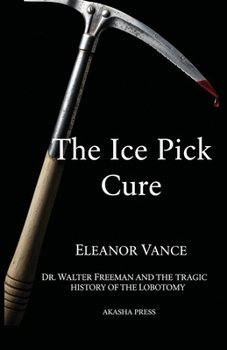 The Ice Pick Cure: Dr. Walter Freeman and the Tragic History of the Lobotomy