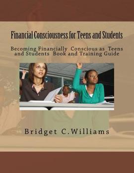 Paperback Financial Consciousness for Teens and students: Becoming Financially Concious for Teens and Students Book and Training Guide Book