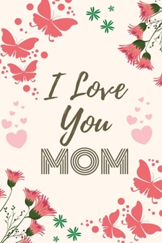 Paperback I Love You Mom: I Love You Mommy Gifts - 150 Pages Lined Blank Journal Notebook for Mom's Birthday, Christmas, Mother's Day, Anniversa Book