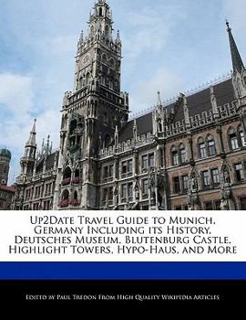 Up2date Travel Guide to Munich, Germany Including Its History, Deutsches Museum, Blutenburg Castle, Highlight Towers, Hypo-Haus, and More