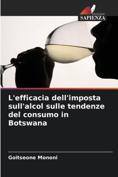 Paperback L'efficacia dell'imposta sull'alcol sulle tendenze del consumo in Botswana [Italian] Book