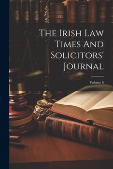 Paperback The Irish Law Times And Solicitors' Journal; Volume 6 Book