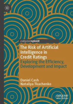 Paperback The Risk of Artificial Intelligence in Credit Ratings: Exploring the Efficiency, Development and Impact Book