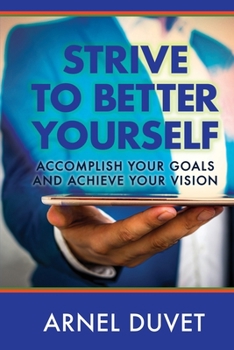 Paperback Strive to Better Yourself: Accomplish Your Goals and Achieve Your Vision Book