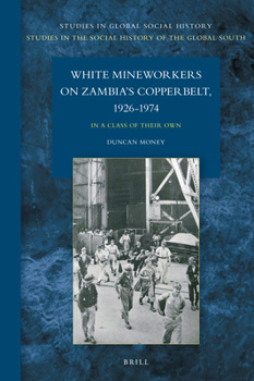 Hardcover White Mineworkers on Zambia's Copperbelt, 1926-1974: In a Class of Their Own Book
