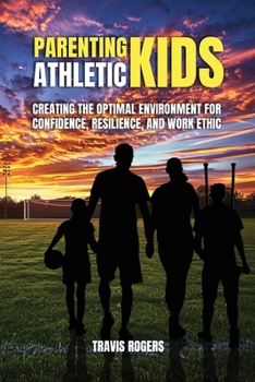 Paperback Parenting Athletic Kids: Creating the Optimal Environment for Confidence, Resilience, and Work Ethic Book
