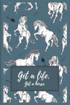 Get a Life. Get a Horse.: Unique Lined Journal with Rearing Horse Images Inside and Out | Best Gift For a Horse Lover | Teal Blue (Equine Books)