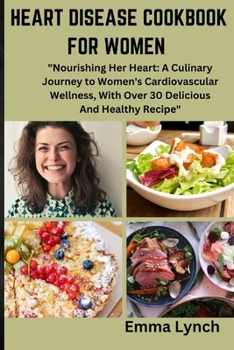 Paperback Heart Disease Cookbook for Women: "Nourishing Her Heart: A Culinary Journey to Women's Cardiovascular Wellness, With Over 30 Delicious And Healthy Rec Book