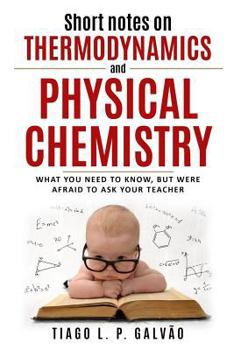 Paperback Short notes on thermodynamics and physical chemistry: What you need to know, but were afraid to ask your teacher Book