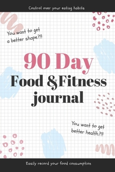 90 Day Food and Fitness Journal: Daily Food and Weight Loss Diary (Food & Activity Tracker)