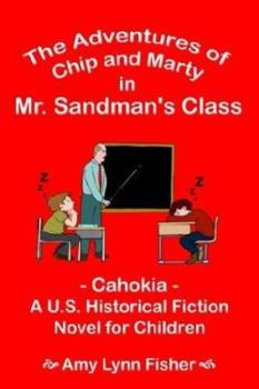 Paperback The Adventures of Chip and Marty in Mr. Sandman's Class: Cahokia - A U.S. Historical Fiction Novel for Children Book