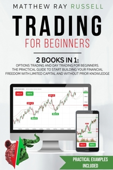Paperback Trading for Beginners: 2 Books in 1: Options Trading and Day Trading for Beginners. The Practical Guide to Start Building Your Financial Freedom with Limited Capital and Without Prior Knowledge Book