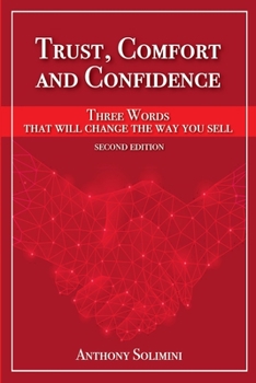 Paperback Trust, Comfort and Confidence - Three Words That Will Change the Way You Sell! Book