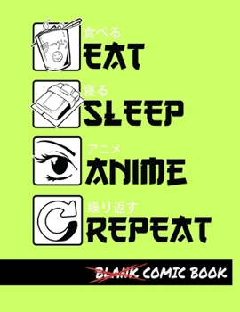Eat Sleep Anime Repeat Blank Comic Book: Create Your Own Comics - Comic Book Story Journal - Notebook For Drawing - Artist Sketchbook