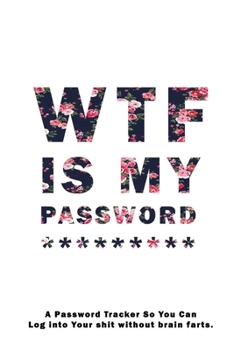 WTF Is My Password: Notebook, password book small 6” x 9” 120 Pages Organizer/Log Book/ Reminder/Notebook for Passwords and Shit/Password Book/Gift for Friends/Coworkers/Seniors/Mom/Dad/