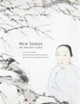 Hardcover New Songs on Ancient Tunes: 19th-20th Century Chinese Paintings and Calligraphy from the Richard Fabian Collection Book