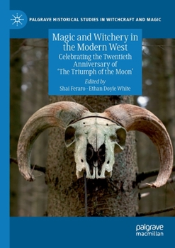 Magic and Witchery in the Modern West: Celebrating the Twentieth Anniversary of 'The Triumph of the Moon' - Book  of the Palgrave Historical Studies in Witchcraft and Magic