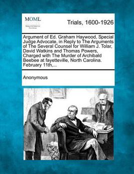 Paperback Argument of Ed. Graham Haywood, Special Judge Advocate, in Reply to the Arguments of the Several Counsel for William J. Tolar, David Watkins and Thoma Book