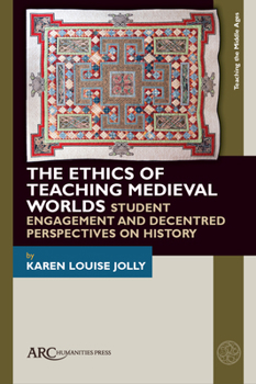 The Ethics of Teaching Medieval Worlds: Student Engagement and Decentred Perspectives on History (Teaching the Middle Ages)