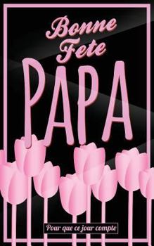 Paperback Bonne Fete Papa: Rose (fleurs) - Carte (fete des peres) mini livre d'or "Pour que ce jour compte" (12,7x20cm) [French] Book