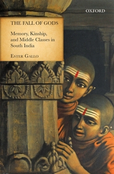 Hardcover The Fall of Gods: Memory, Kinship, and Middle Classes in South India Book